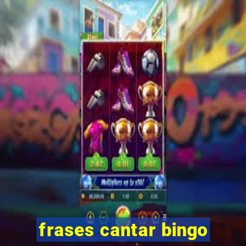 frases cantar bingo